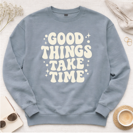 Good Things Take Time Sweatshirt
